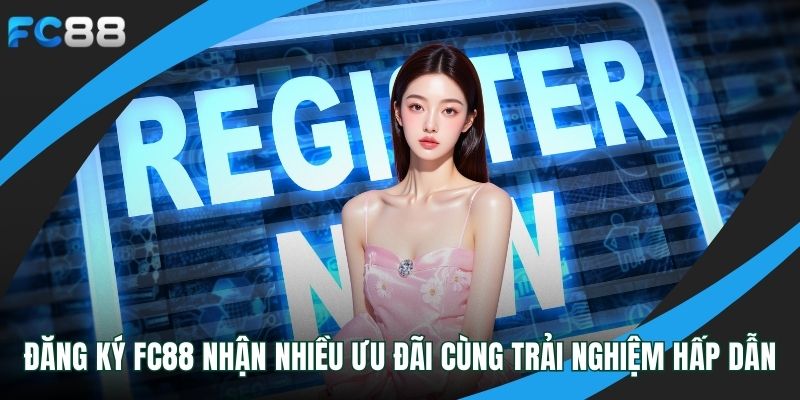 Đăng Ký FC88 Nhận Nhiều Ưu Đãi Cùng Trải Nghiệm Hấp Dẫn Đăng ký FC88
