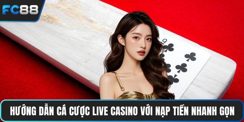 Hướng Dẫn Cá Cược Live Casino Đơn Giản Cho Người Mới Hướng dẫn cá cược live casino với nạp tiền nhanh gọn