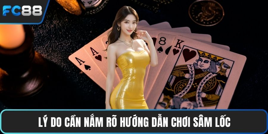 Lý do cần nắm rõ hướng dẫn chơi Sâm Lốc