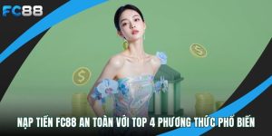 Nạp Tiền FC88 An Toàn Với Top 4 Phương Thức Phổ Biến Nạp tiền FC88