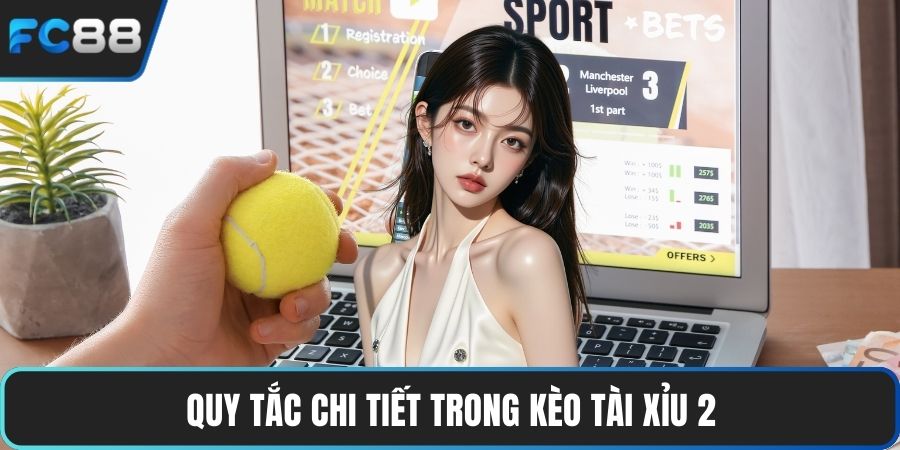 Quy tắc chi tiết trong kèo tài xỉu 2